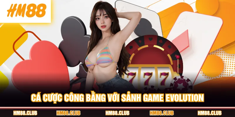 Cá cược công bằng với sảnh game Evolution