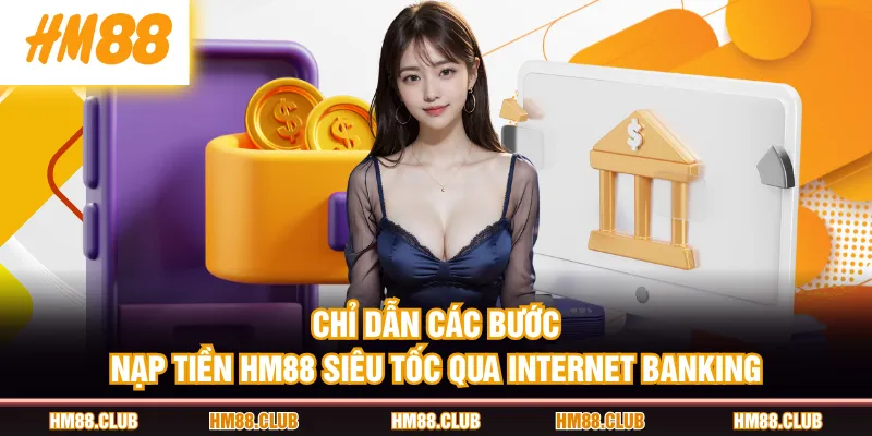 Chỉ dẫn các bước nạp tiền HM88 siêu tốc qua Internet Banking