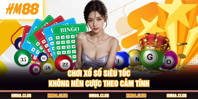 Chơi Xổ Số Siêu Tốc không nên cược theo cảm tính