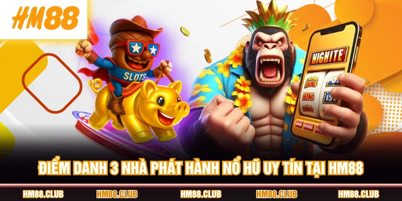 Điểm danh 3 nhà phát hành nổ hũ uy tín tại HM88