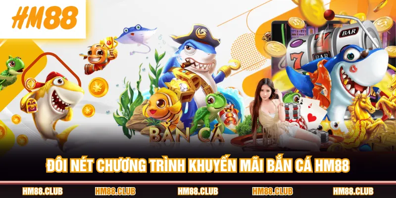 Đôi nét chương trình khuyến mãi bắn cá HM88