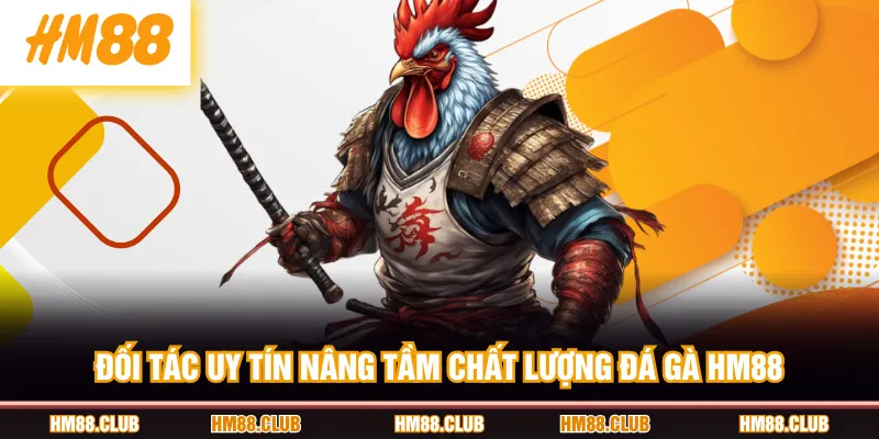Đối tác uy tín nâng tầm chất lượng Đá Gà HM88