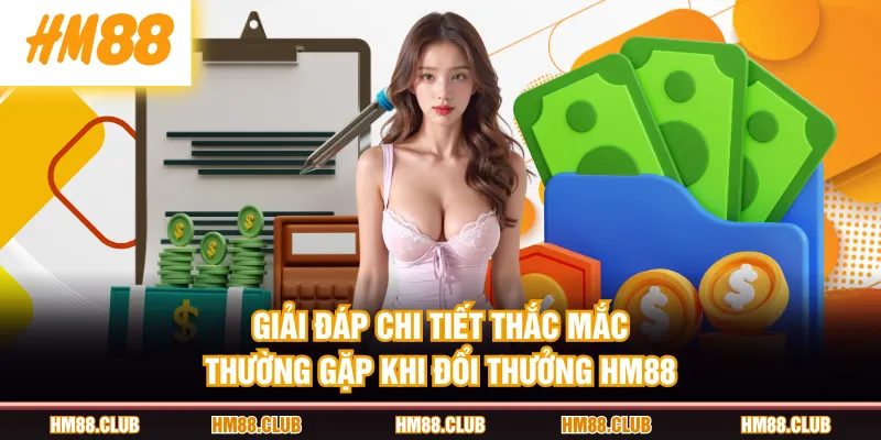 Giải đáp chi tiết thắc mắc thường gặp khi đổi thưởng HM88