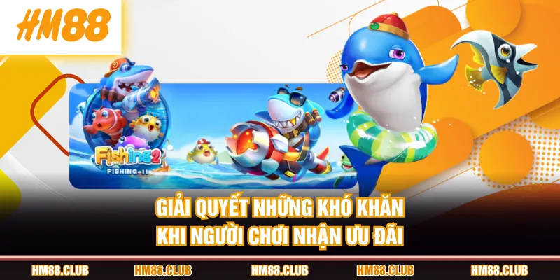 Giải quyết những khó khăn khi người chơi nhận ưu đãi