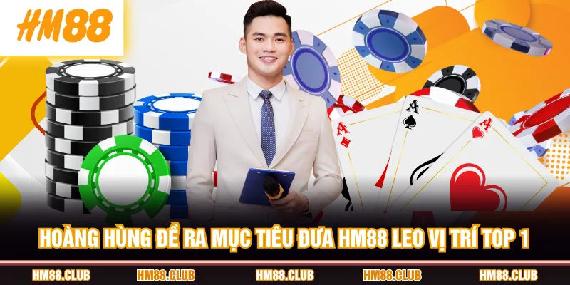 Hoàng Hùng đề ra mục tiêu đưa HM88 leo vị trí top 1