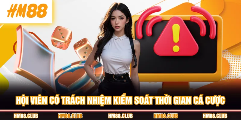 Hội viên có trách nhiệm kiểm soát thời gian cá cược