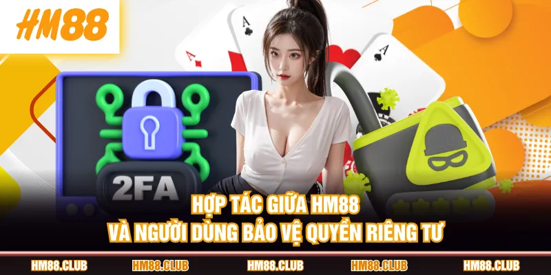 Hợp tác giữa HM88 và người dùng bảo vệ quyền riêng tư