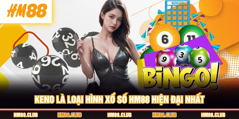 Keno là loại hình Xổ Số HM88 hiện đại nhất