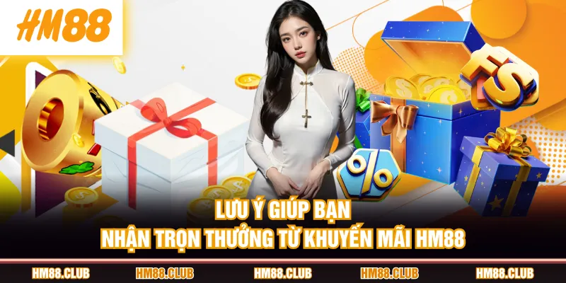 Lưu ý giúp bạn nhận trọn thưởng từ khuyến mãi HM88