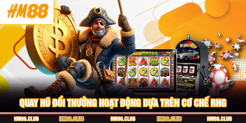 Quay hũ đổi thưởng hoạt động dựa trên cơ chế RNG