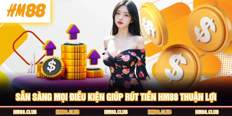 Sẵn sàng mọi điều kiện giúp rút tiền HM88 thuận lợi