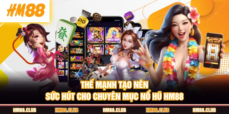 Thế mạnh tạo nên sức hút cho chuyên mục Nổ Hũ HM88