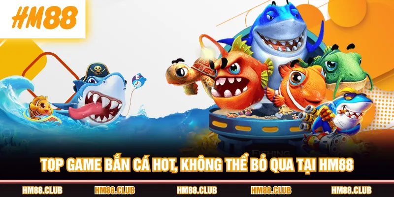 Top game bắn cá hot, không thể bỏ qua tại HM88