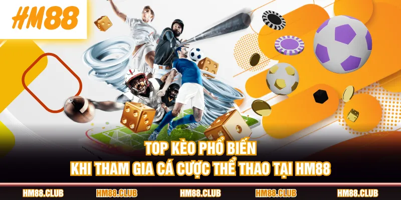 Top kèo phổ biến khi tham gia cá cược thể thao tại HM88