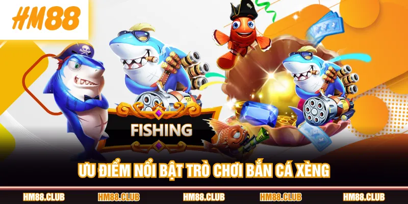 Ưu điểm nổi bật trò chơi Bắn Cá Xèng