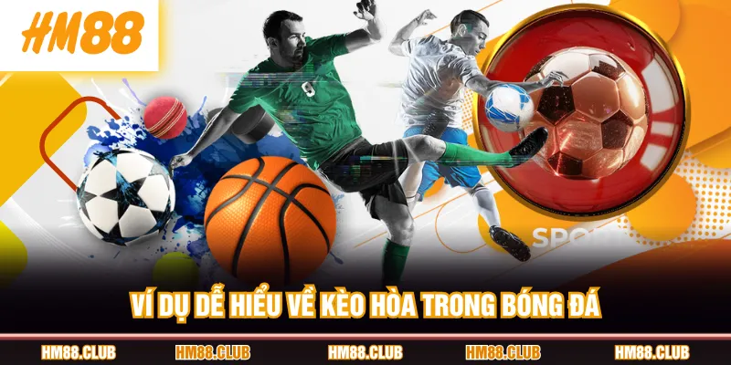 Ví dụ dễ hiểu về kèo hòa trong bóng đá